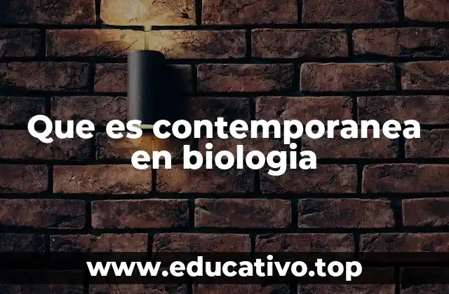 Que es contemporanea en biologia