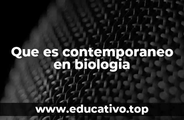 Que es contemporaneo en biologia