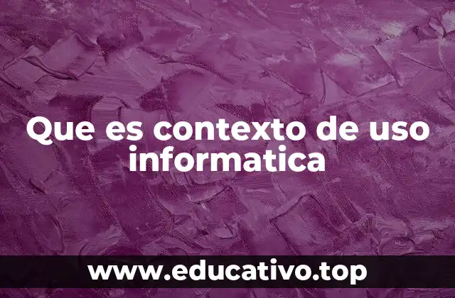Que es contexto de uso informatica