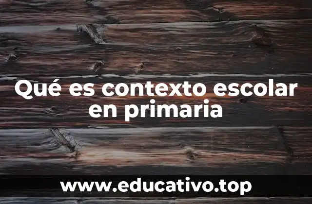 Qué es contexto escolar en primaria