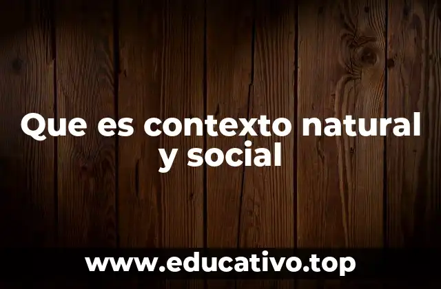 Que es contexto natural y social