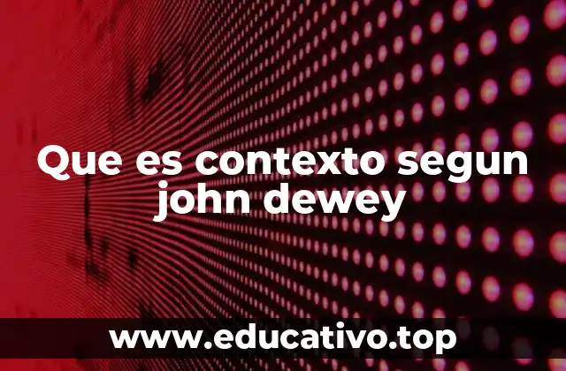 Que es contexto segun john dewey
