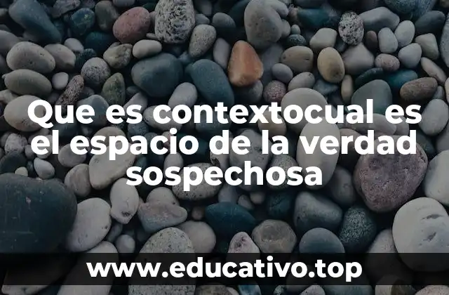 Que es contextocual es el espacio de la verdad sospechosa