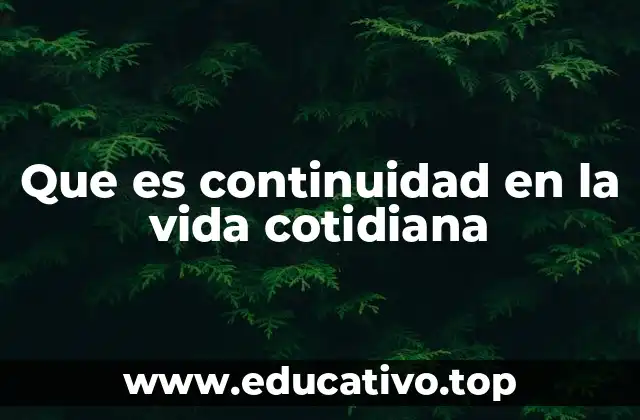 Que es continuidad en la vida cotidiana