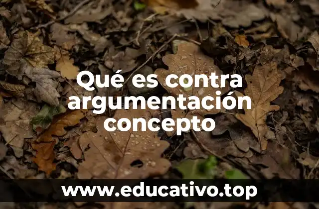 Qué es contra argumentación concepto