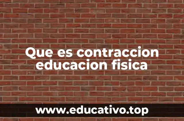 Que es contraccion educacion fisica