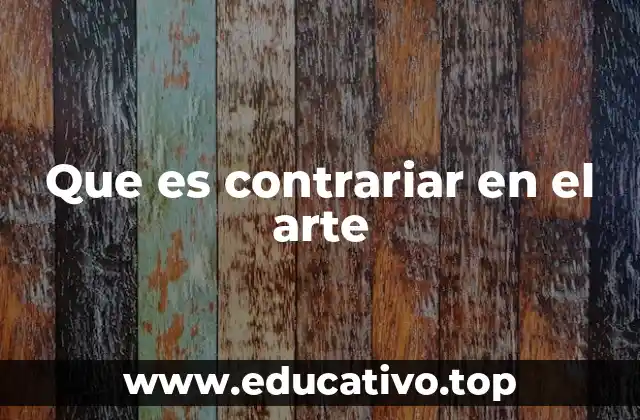 Que es contrariar en el arte