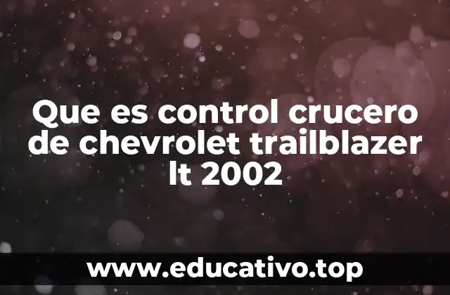 Que es control crucero de chevrolet trailblazer lt 2002