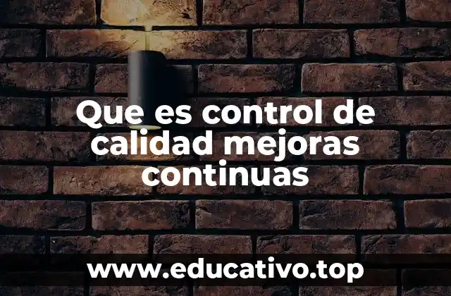 Que es control de calidad mejoras continuas