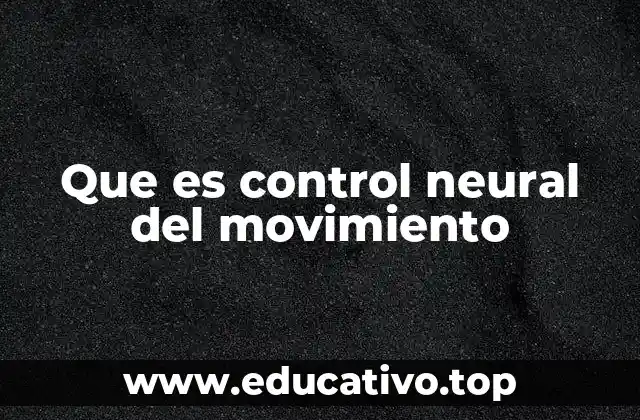 Que es control neural del movimiento