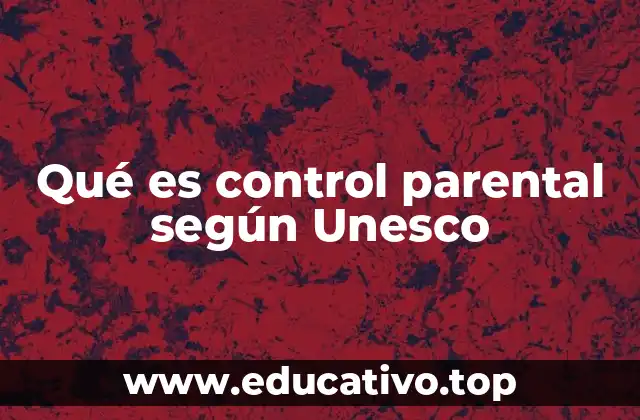 Qué es control parental según Unesco