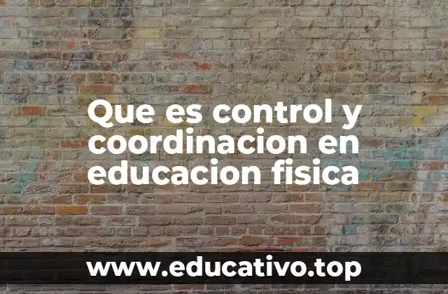 Que es control y coordinacion en educacion fisica
