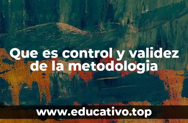 Que es control y validez de la metodologia