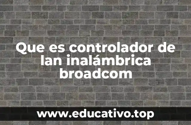 Cómo el controlador Broadcom permite la conectividad inalámbrica