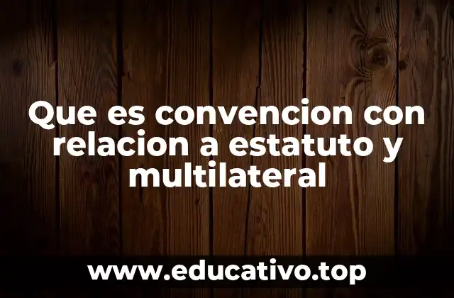 Que es convencion con relacion a estatuto y multilateral
