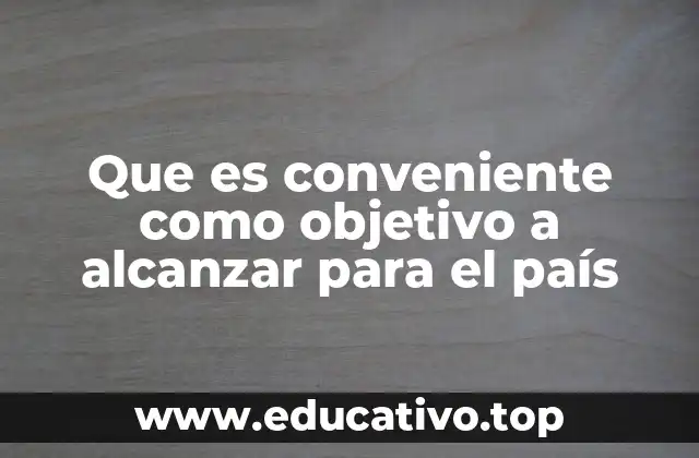 Que es conveniente como objetivo a alcanzar para el país