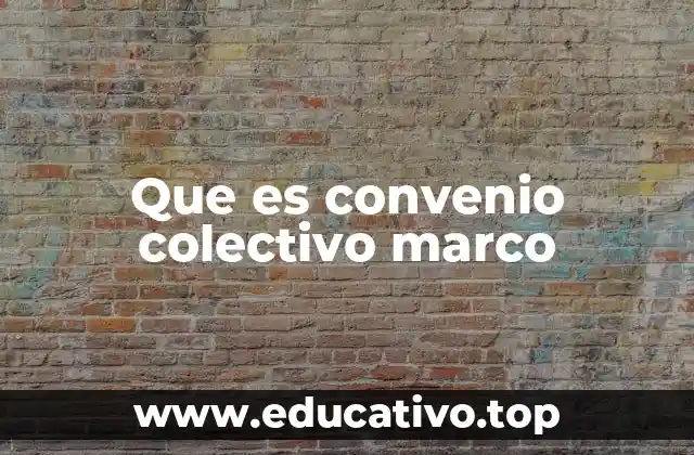 Que es convenio colectivo marco