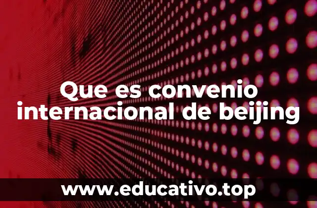 Que es convenio internacional de beijing
