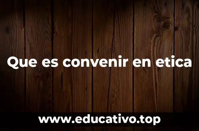 Que es convenir en etica