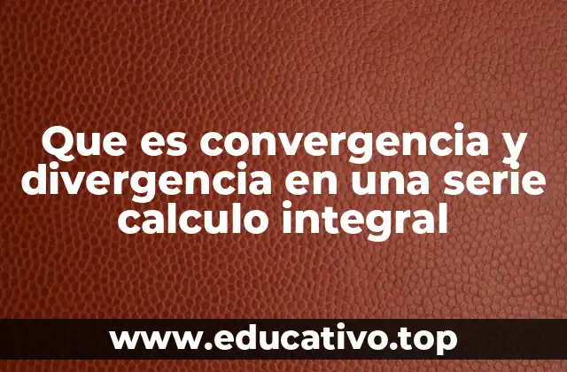 Que es convergencia y divergencia en una serie calculo integral