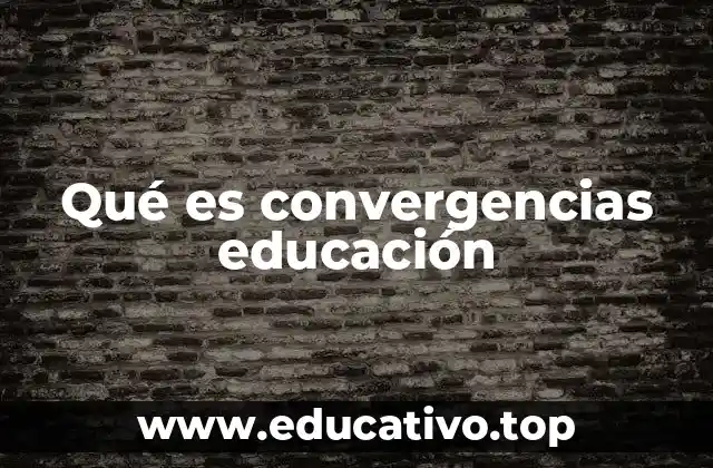 Qué es convergencias educación