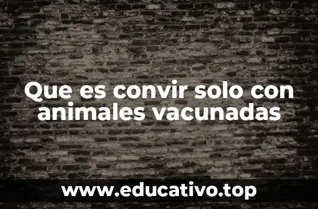 Que es convir solo con animales vacunadas