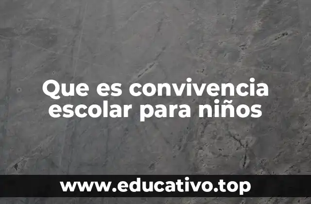 Que es convivencia escolar para niños