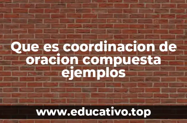 Que es coordinacion de oracion compuesta ejemplos