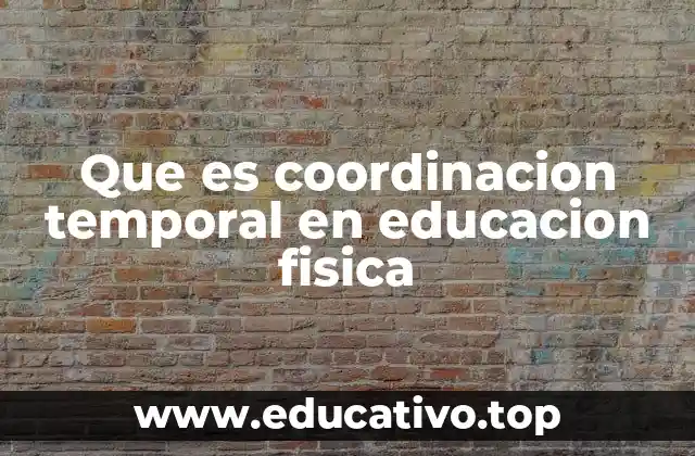 Que es coordinacion temporal en educacion fisica