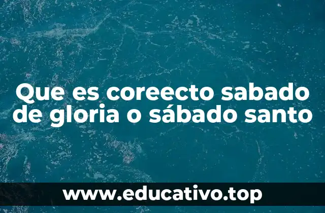 Que es coreecto sabado de gloria o sábado santo