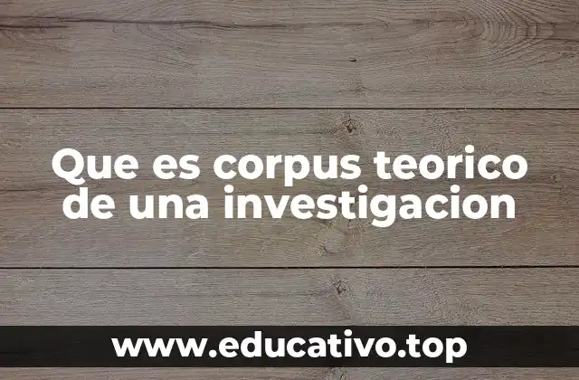 Que es corpus teorico de una investigacion