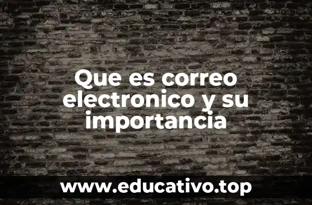 Que es correo electronico y su importancia