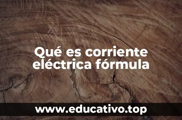 Qué es corriente eléctrica fórmula