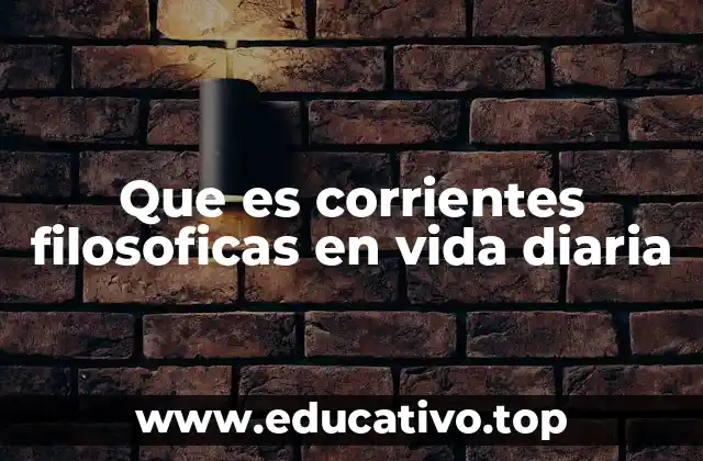Que es corrientes filosoficas en vida diaria