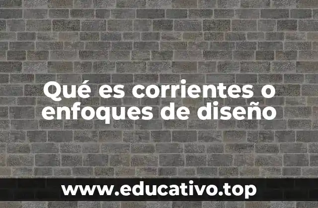 Qué es corrientes o enfoques de diseño