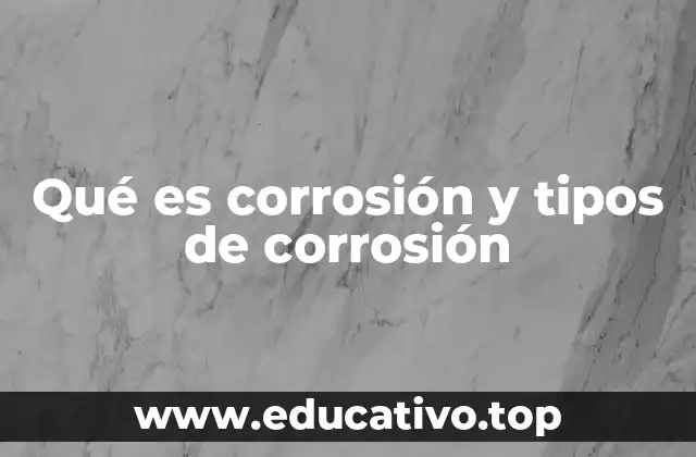 Qué es corrosión y tipos de corrosión