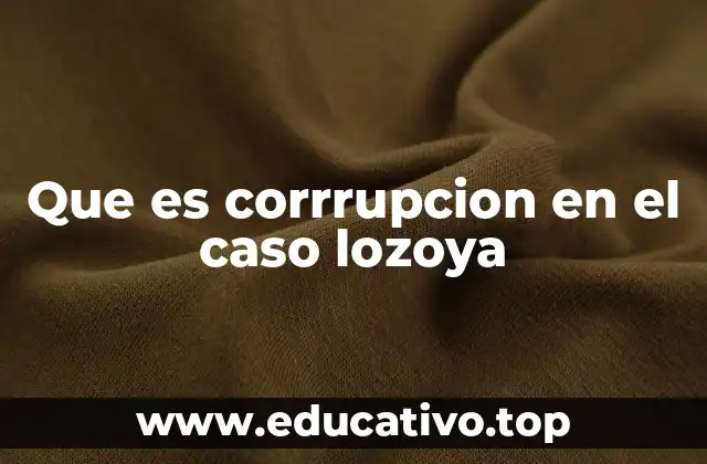 Que es corrrupcion en el caso lozoya