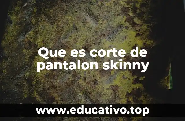 Que es corte de pantalon skinny