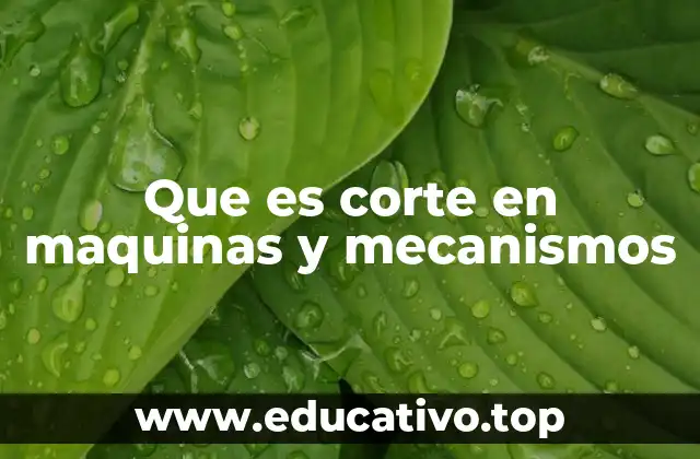 Que es corte en maquinas y mecanismos