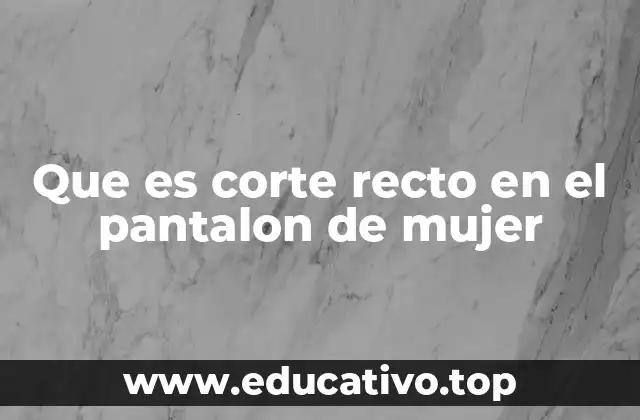 Características del corte recto en pantalones femeninos