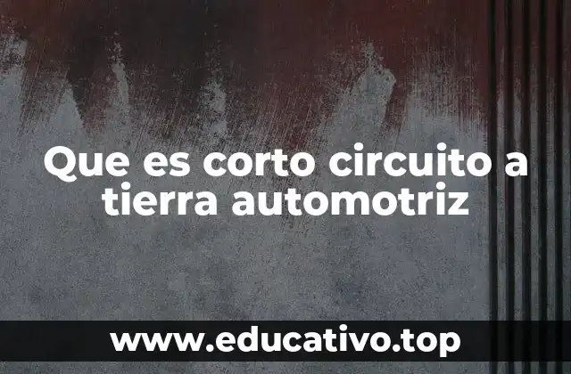 Que es corto circuito a tierra automotriz