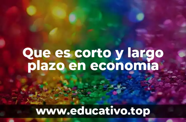 Que es corto y largo plazo en economia