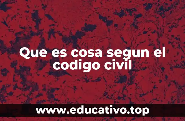 Que es cosa segun el codigo civil