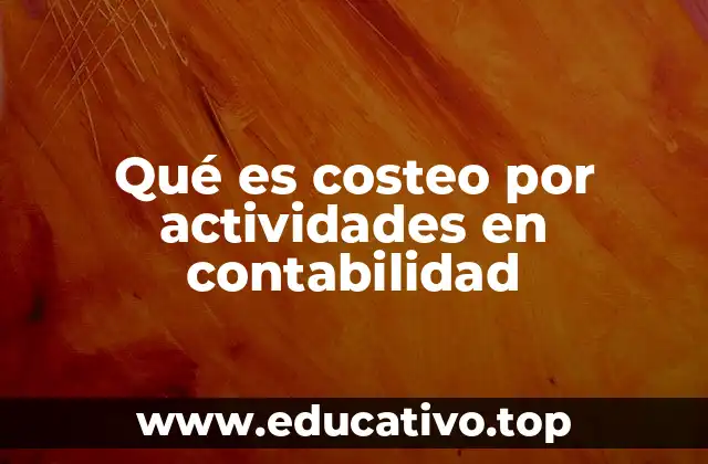 Qué es costeo por actividades en contabilidad