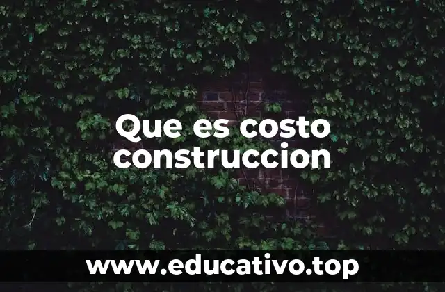 Que es costo construccion