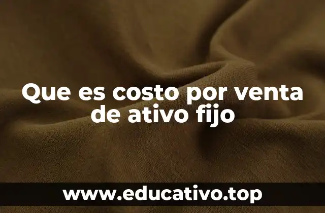 Que es costo por venta de ativo fijo