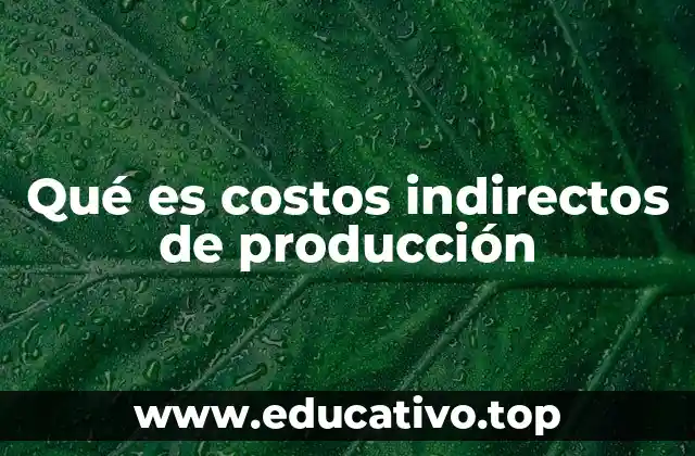 La importancia de los costos indirectos en la gestión empresarial