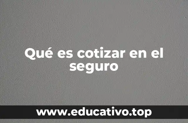 Qué es cotizar en el seguro