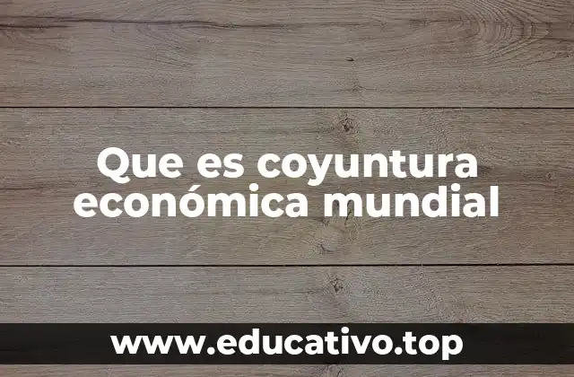 Que es coyuntura económica mundial