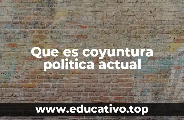 Que es coyuntura politica actual
